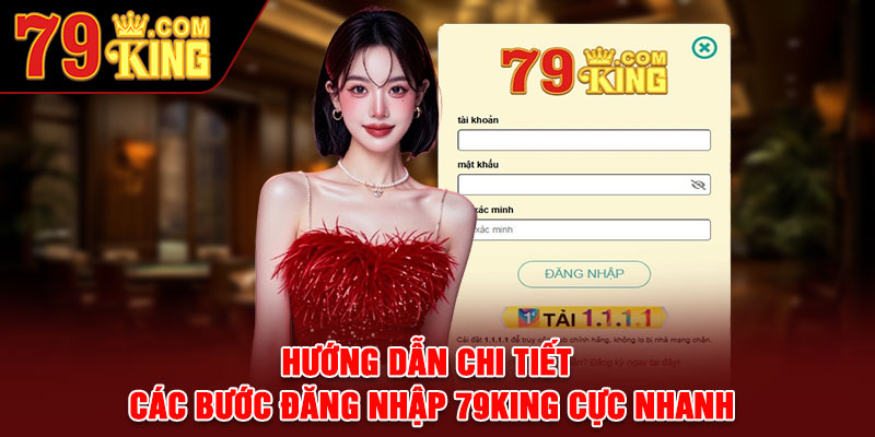 Hướng dẫn chi tiết các bước đăng nhập 79king cực nhanh 