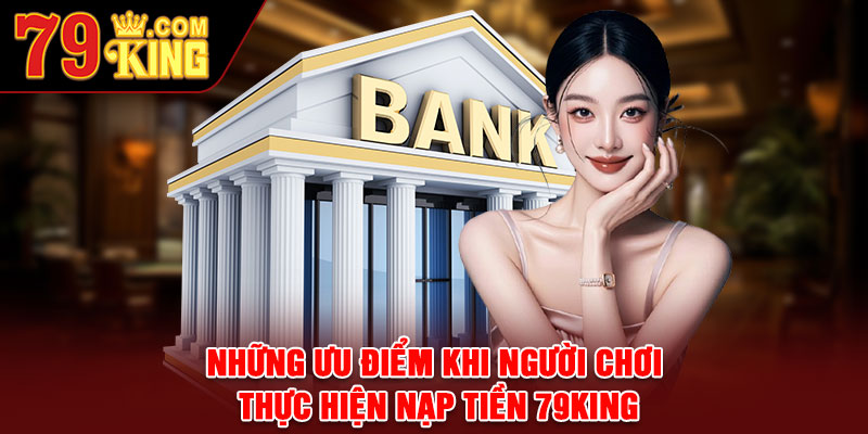 Những ưu điểm khi người chơi thực hiện nạp tiền 79king
