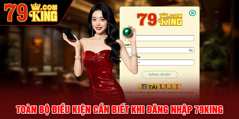 Toàn bộ điều kiện cần biết khi đăng nhập 79king