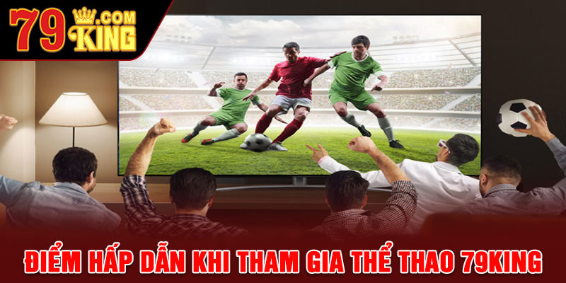Điểm hấp dẫn khi tham gia thể thao 79king