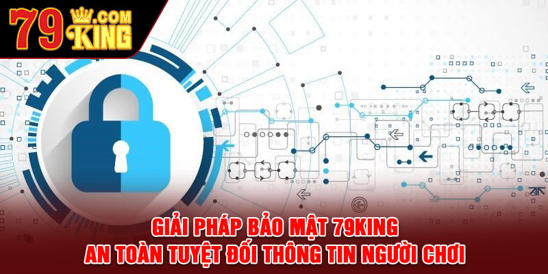 Giải pháp bảo mật 79king – An toàn tuyệt đối thông tin người chơi