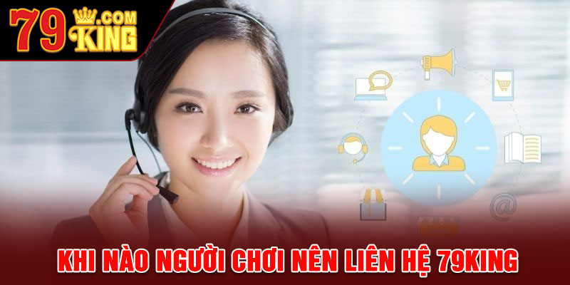 Khi nào người chơi nên liên hệ 79king để được hỗ trợ giải trí?