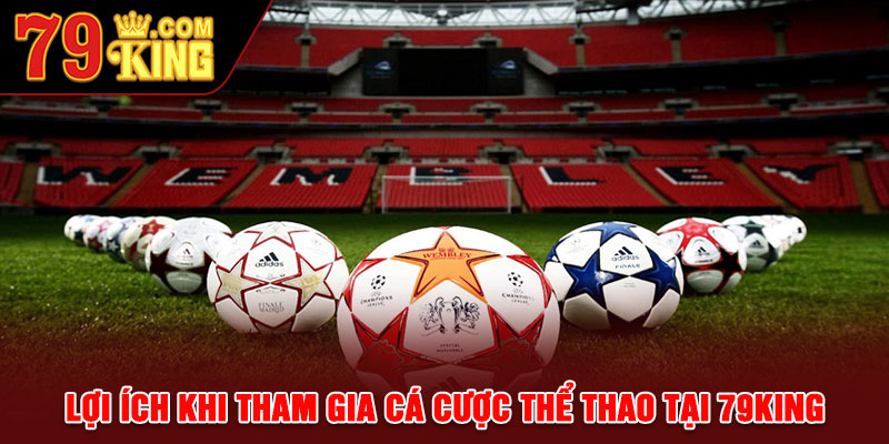 Lợi ích khi tham gia cá cược thể thao tại 79king