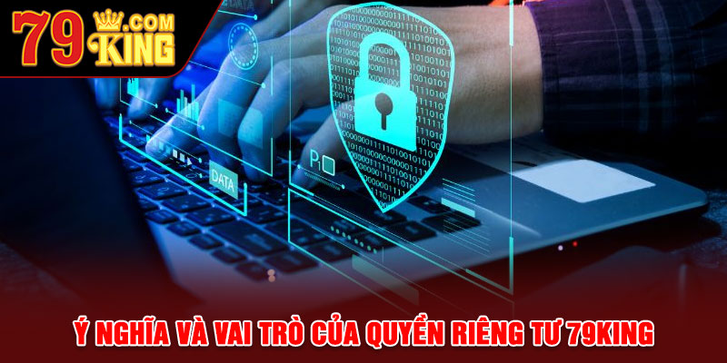 Ý nghĩa và vai trò của quyền riêng tư 79king